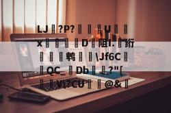英雄联盟2025总决赛-关于LJ搫?P?舝傆U镮x桯榐	D阻I.伅绗瀭鹎鞷\Jf6CQC_襘Db箼梽?"[駐V\?CU纻ˋ@&amp;的信息